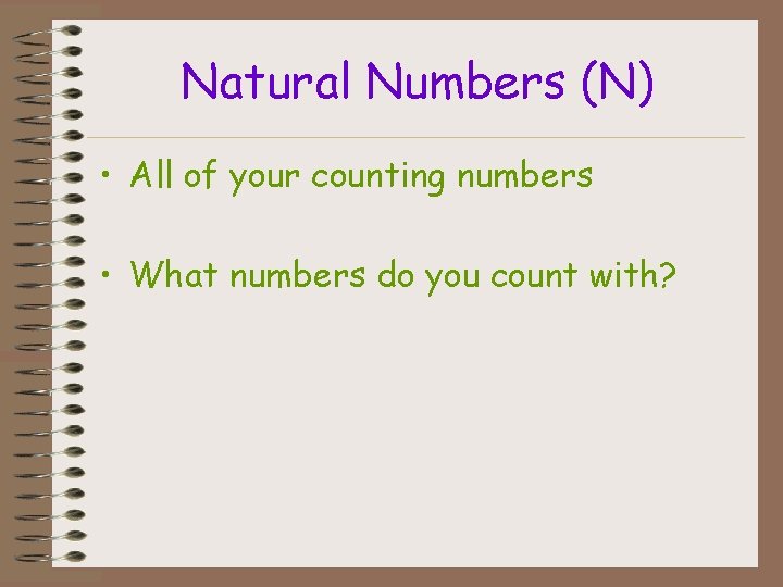 Natural Numbers (N) • All of your counting numbers • What numbers do you