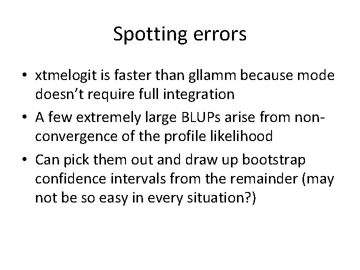Spotting errors • xtmelogit is faster than gllamm because mode doesn’t require full integration