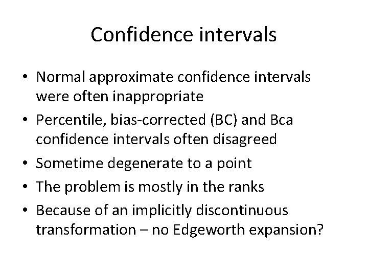 Confidence intervals • Normal approximate confidence intervals were often inappropriate • Percentile, bias-corrected (BC)