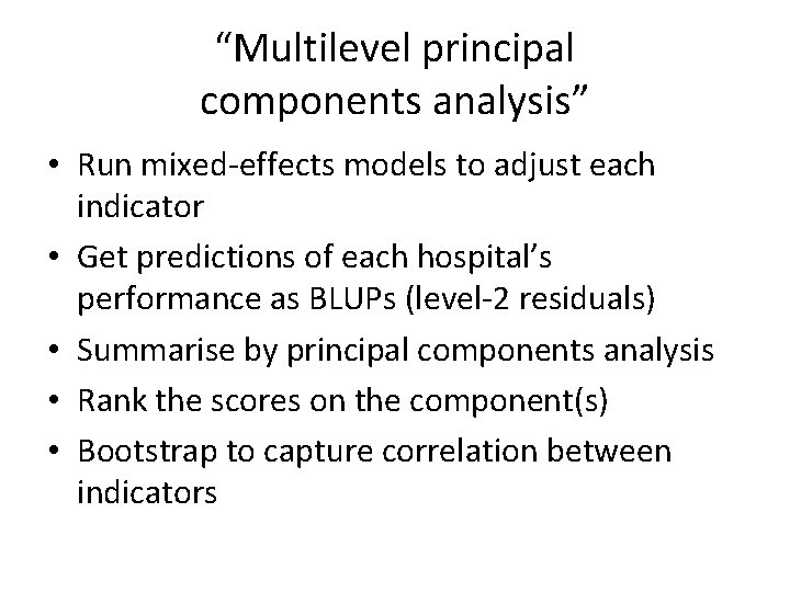 “Multilevel principal components analysis” • Run mixed-effects models to adjust each indicator • Get