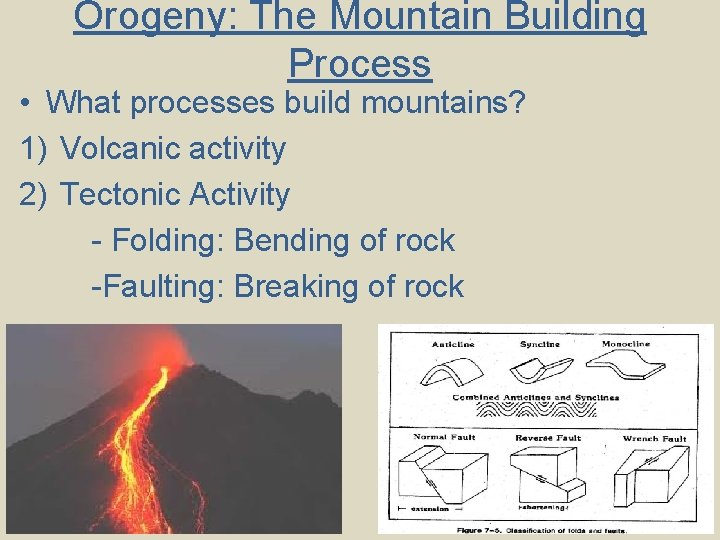 Orogeny: The Mountain Building Process • What processes build mountains? 1) Volcanic activity 2)