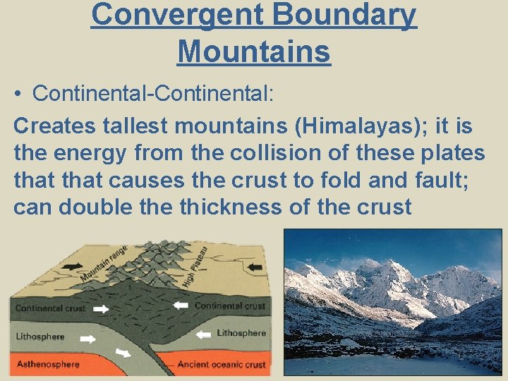 Convergent Boundary Mountains • Continental-Continental: Creates tallest mountains (Himalayas); it is the energy from