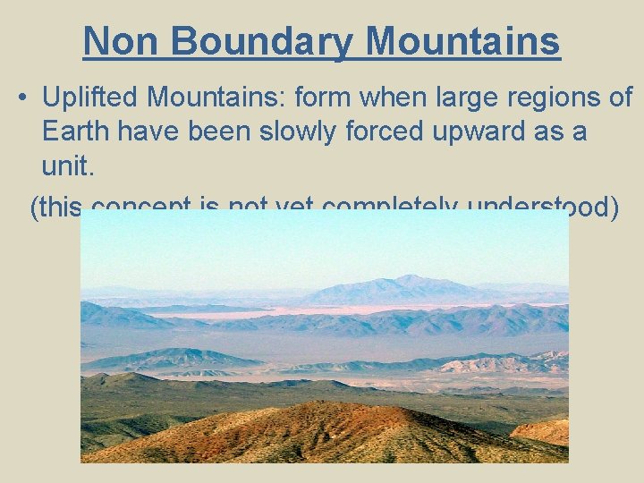 Non Boundary Mountains • Uplifted Mountains: form when large regions of Earth have been