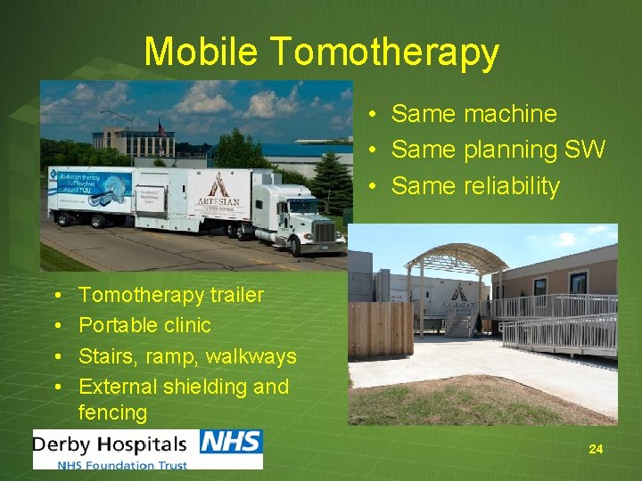 Mobile Tomotherapy • Same machine • Same planning SW • Same reliability • •