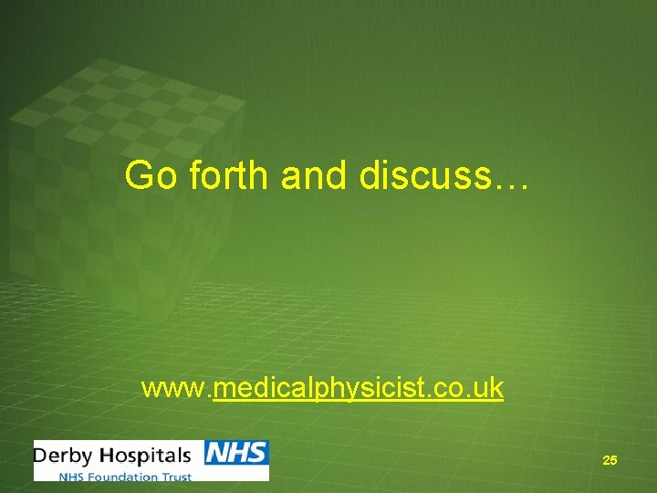 Go forth and discuss… www. medicalphysicist. co. uk 25 