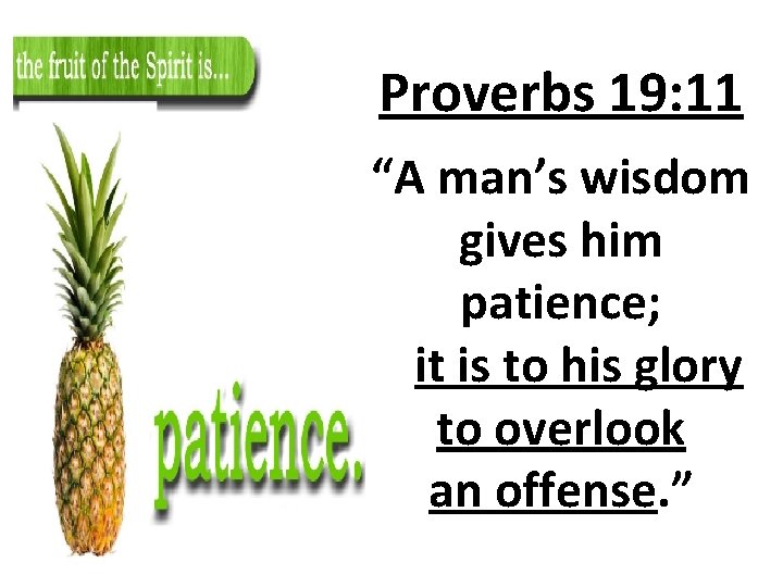 Proverbs 19: 11 “A man’s wisdom gives him patience; it is to his glory