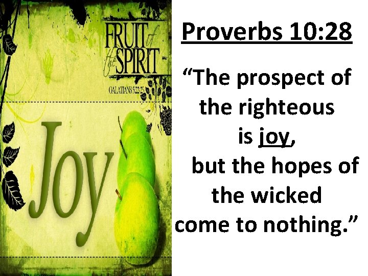 Proverbs 10: 28 “The prospect of the righteous is joy, but the hopes of