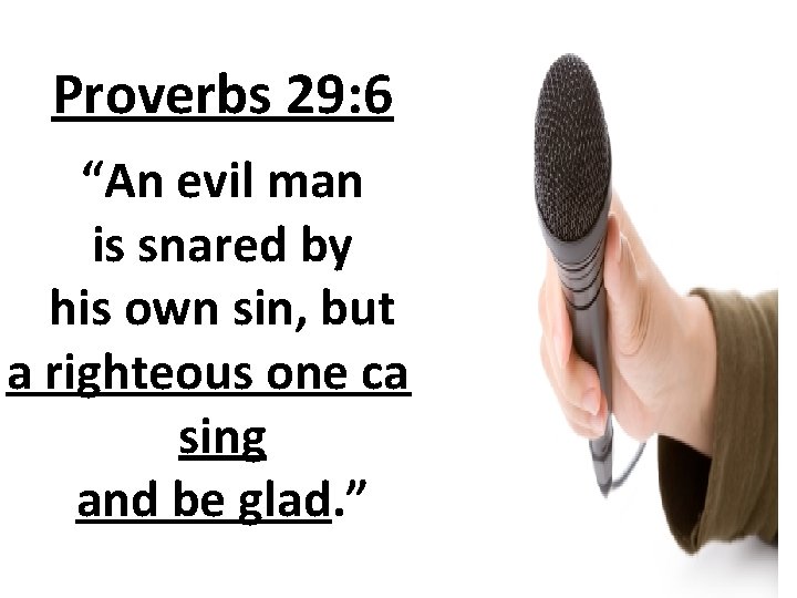 Proverbs 29: 6 “An evil man is snared by his own sin, but a