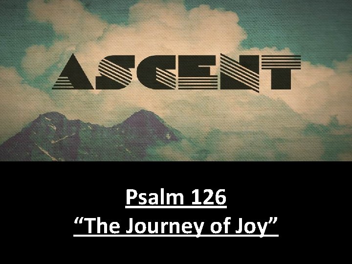 Psalm 126 “The Journey of Joy” 