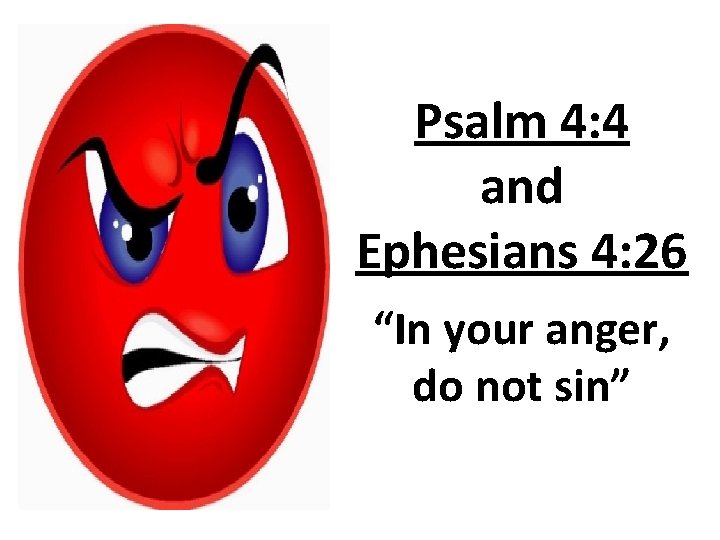 Psalm 4: 4 and Ephesians 4: 26 “In your anger, do not sin” 