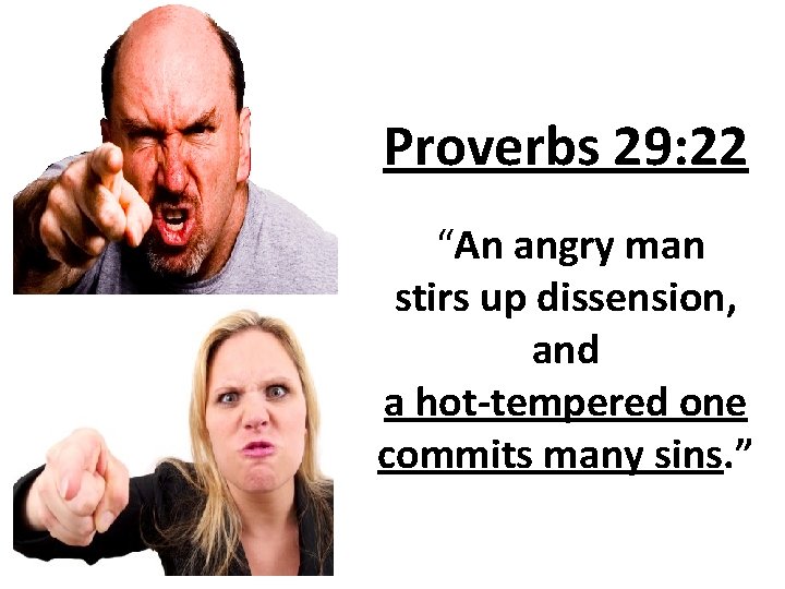 Proverbs 29: 22 “An angry man stirs up dissension, and a hot-tempered one commits