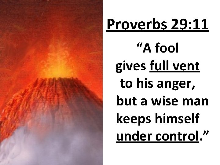 Proverbs 29: 11 “A fool gives full vent to his anger, but a wise