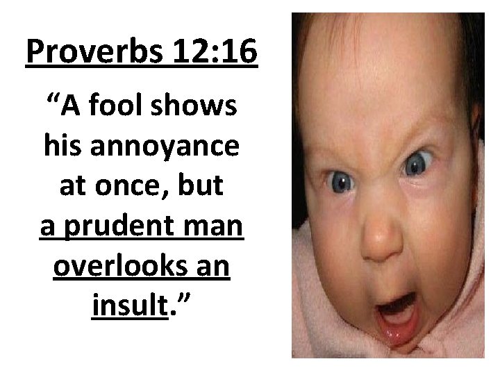 Proverbs 12: 16 “A fool shows his annoyance at once, but a prudent man