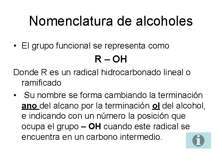 Nomenclatura de alcoholes • El grupo funcional se representa como R – OH Donde