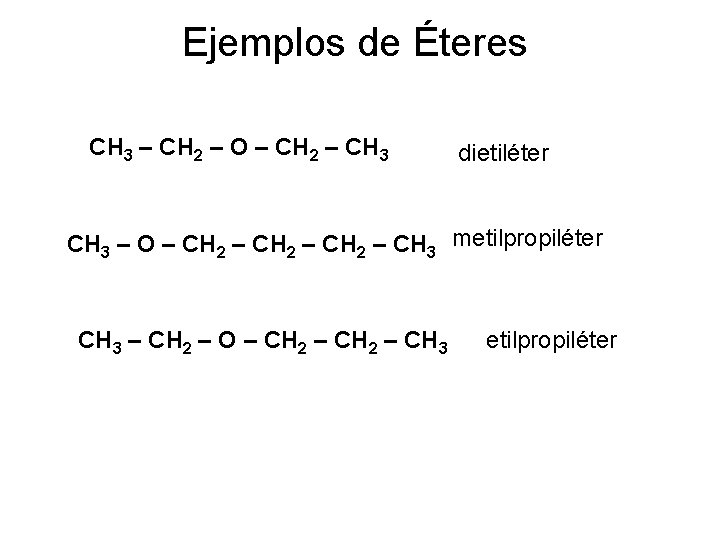 Ejemplos de Éteres CH 3 – CH 2 – O – CH 2 –