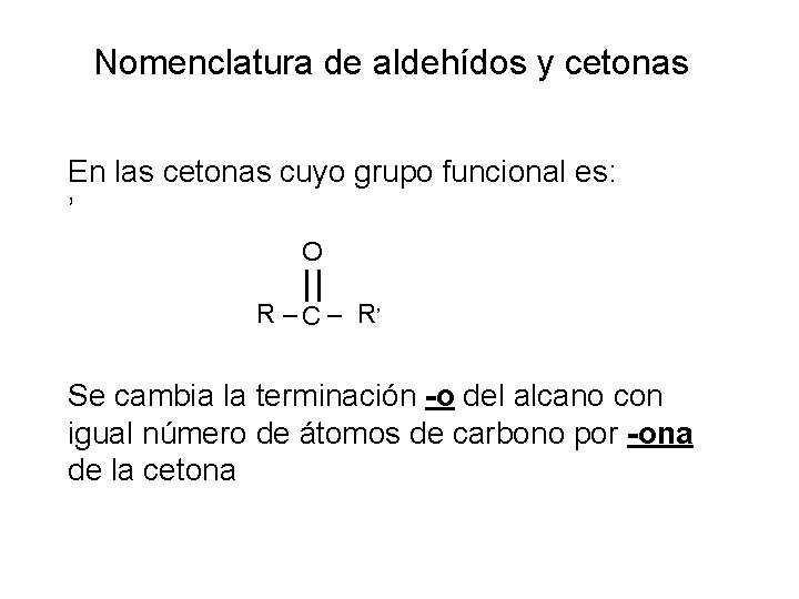 Nomenclatura de aldehídos y cetonas En las cetonas cuyo grupo funcional es: ’ O