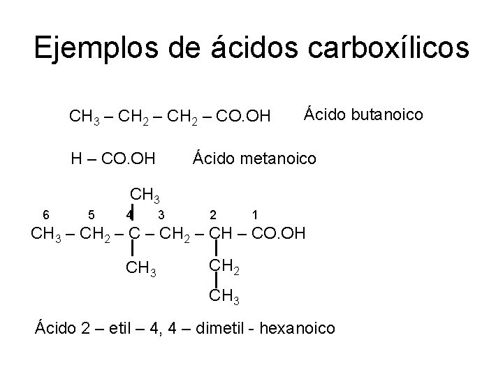 Ejemplos de ácidos carboxílicos CH 3 – CH 2 – CO. OH H –