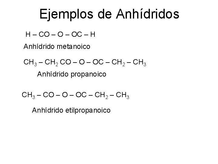 Ejemplos de Anhídridos H – CO – OC – H Anhídrido metanoico CH 3