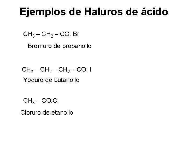 Ejemplos de Haluros de ácido CH 3 – CH 2 – CO. Br Bromuro