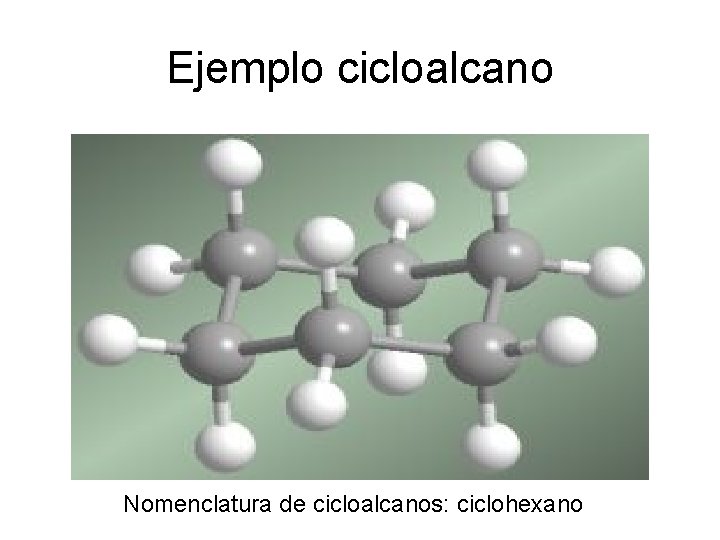 Ejemplo cicloalcano Nomenclatura de cicloalcanos: ciclohexano 