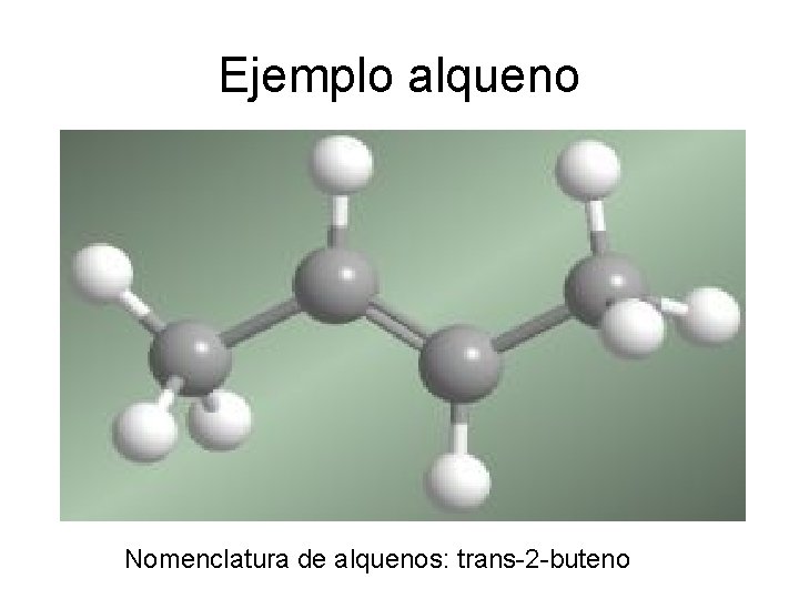Ejemplo alqueno Nomenclatura de alquenos: trans-2 -buteno 