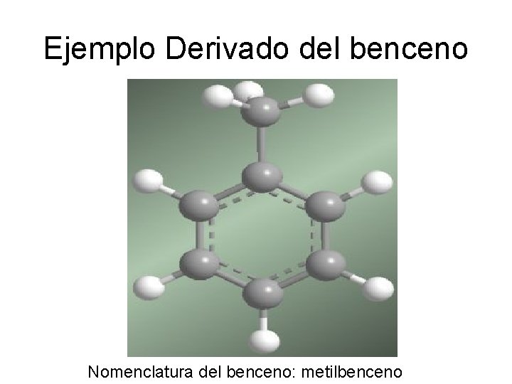 Ejemplo Derivado del benceno Nomenclatura del benceno: metilbenceno 