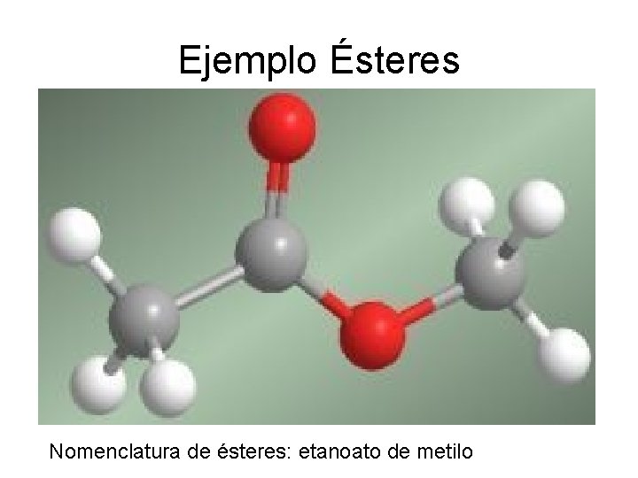 Ejemplo Ésteres Nomenclatura de ésteres: etanoato de metilo 