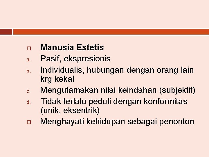  a. b. c. d. Manusia Estetis Pasif, ekspresionis Individualis, hubungan dengan orang lain