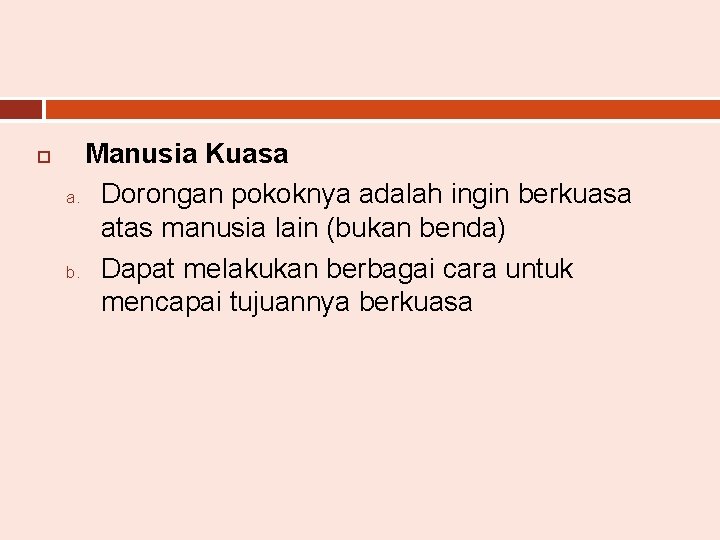  Manusia Kuasa a. Dorongan pokoknya adalah ingin berkuasa atas manusia lain (bukan benda)