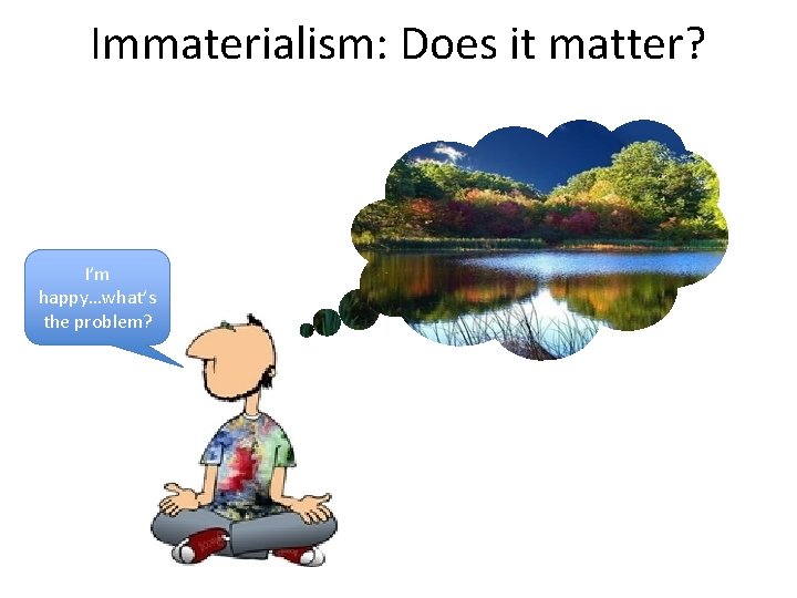Immaterialism: Does it matter? I’m happy…what’s the problem? 