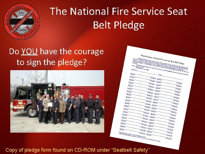 The National Fire Service Seat Belt Pledge Do YOU have the courage to sign