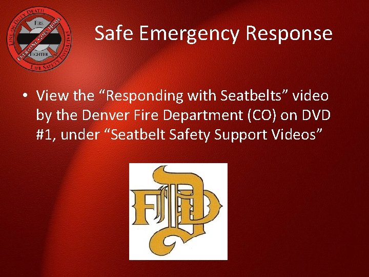 Safe Emergency Response • View the “Responding with Seatbelts” video by the Denver Fire