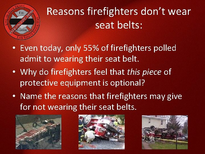 Reasons firefighters don’t wear seat belts: • Even today, only 55% of firefighters polled