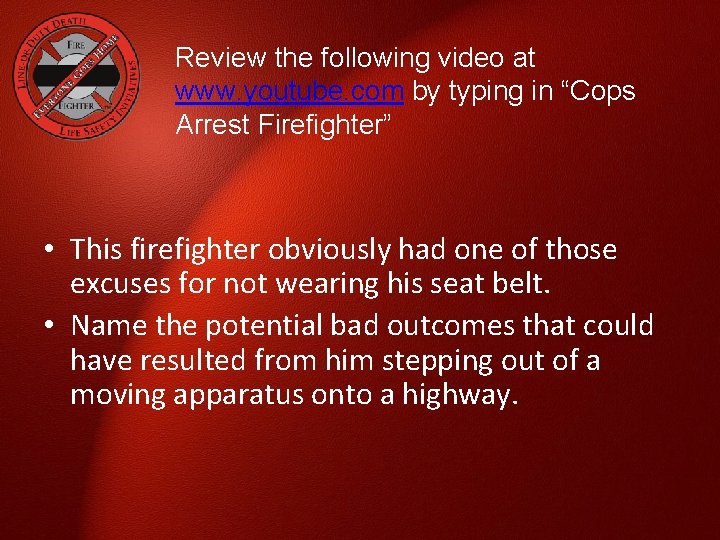 Review the following video at www. youtube. com by typing in “Cops Arrest Firefighter”