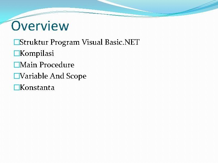 Overview �Struktur Program Visual Basic. NET �Kompilasi �Main Procedure �Variable And Scope �Konstanta 