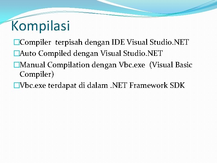 Kompilasi �Compiler terpisah dengan IDE Visual Studio. NET �Auto Compiled dengan Visual Studio. NET