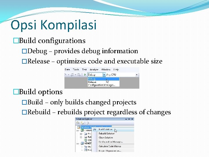 Opsi Kompilasi �Build configurations �Debug – provides debug information �Release – optimizes code and Opsi Kompilasi �Build configurations �Debug – provides debug information �Release – optimizes code and