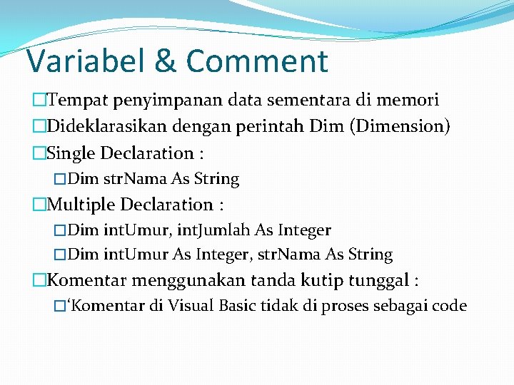 Variabel & Comment �Tempat penyimpanan data sementara di memori �Dideklarasikan dengan perintah Dim (Dimension) Variabel & Comment �Tempat penyimpanan data sementara di memori �Dideklarasikan dengan perintah Dim (Dimension)