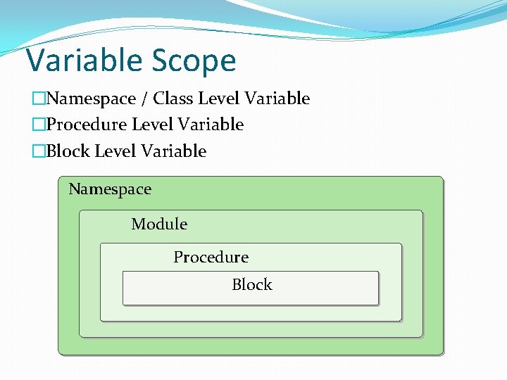 Variable Scope �Namespace / Class Level Variable �Procedure Level Variable �Block Level Variable Namespace