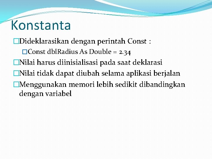 Konstanta �Dideklarasikan dengan perintah Const : �Const dbl. Radius As Double = 2. 34 Konstanta �Dideklarasikan dengan perintah Const : �Const dbl. Radius As Double = 2. 34