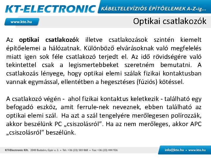 Optikai csatlakozók Az optikai csatlakozók illetve csatlakozások szintén kiemelt építőelemei a hálózatnak. Különböző elvárásoknak