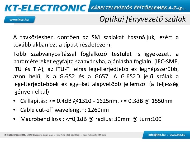 Optikai fényvezető szálak A távközlésben döntően az SM szálakat használjuk, ezért a továbbiakban ezt