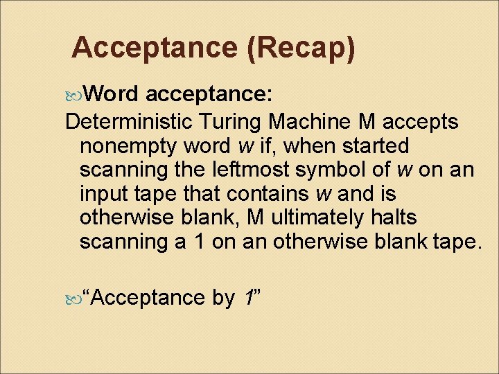 Acceptance (Recap) Word acceptance: Deterministic Turing Machine M accepts nonempty word w if, when