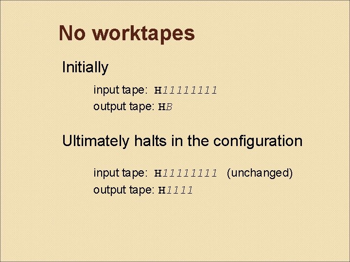 No worktapes Initially input tape: H 1111 output tape: HB Ultimately halts in the