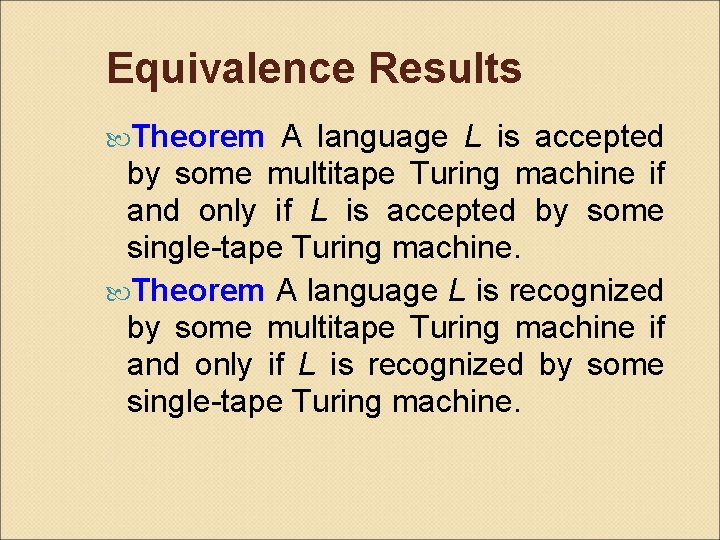 Equivalence Results Theorem A language L is accepted by some multitape Turing machine if
