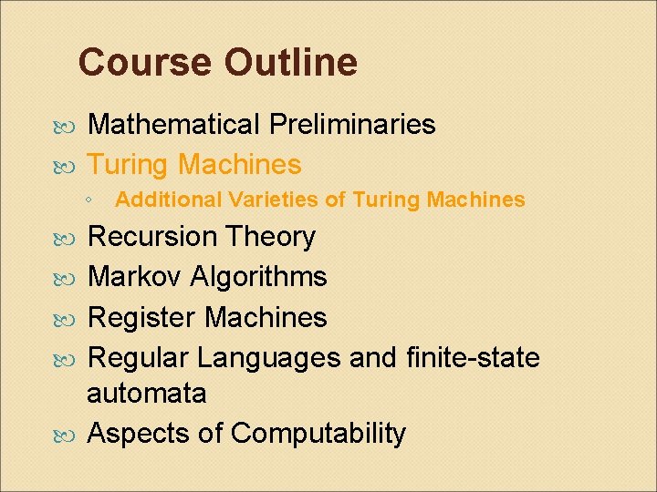 Course Outline Mathematical Preliminaries Turing Machines ◦ Additional Varieties of Turing Machines Recursion Theory