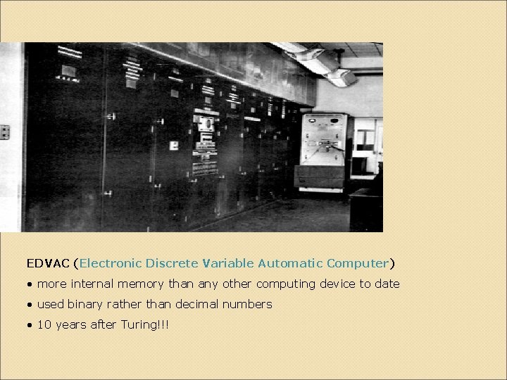 EDVAC (Electronic Discrete Variable Automatic Computer) • more internal memory than any other computing