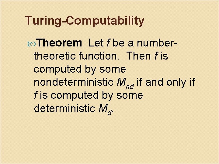 Turing-Computability Theorem Let f be a numbertheoretic function. Then f is computed by some