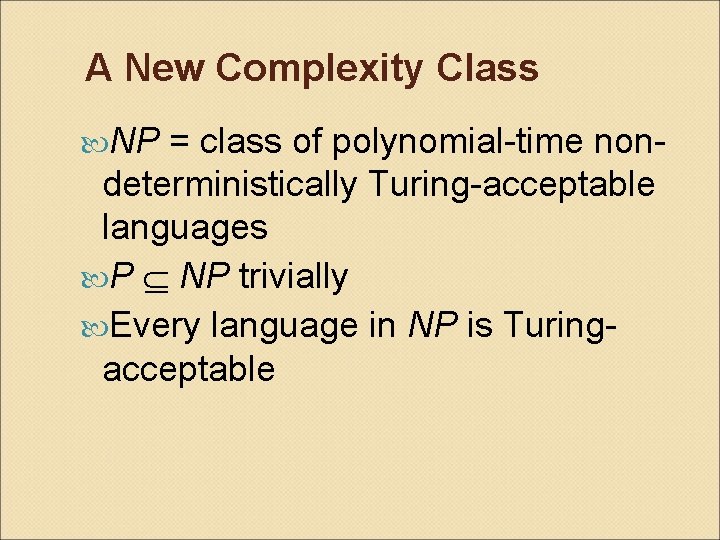 A New Complexity Class NP = class of polynomial-time nondeterministically Turing-acceptable languages P NP