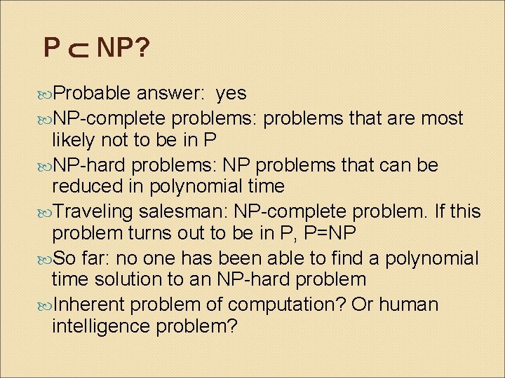 P NP? Probable answer: yes NP-complete problems: problems that are most likely not to